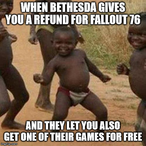 Third World Success Kid Meme | WHEN BETHESDA GIVES YOU A REFUND FOR FALLOUT 76; AND THEY LET YOU ALSO GET ONE OF THEIR GAMES FOR FREE | image tagged in memes,third world success kid | made w/ Imgflip meme maker