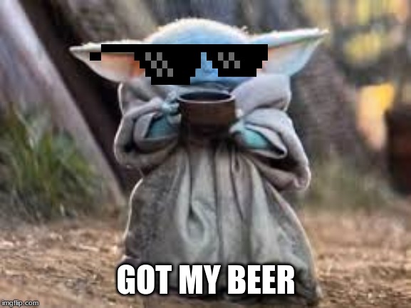 GOT MY BEER | image tagged in baby yoda | made w/ Imgflip meme maker