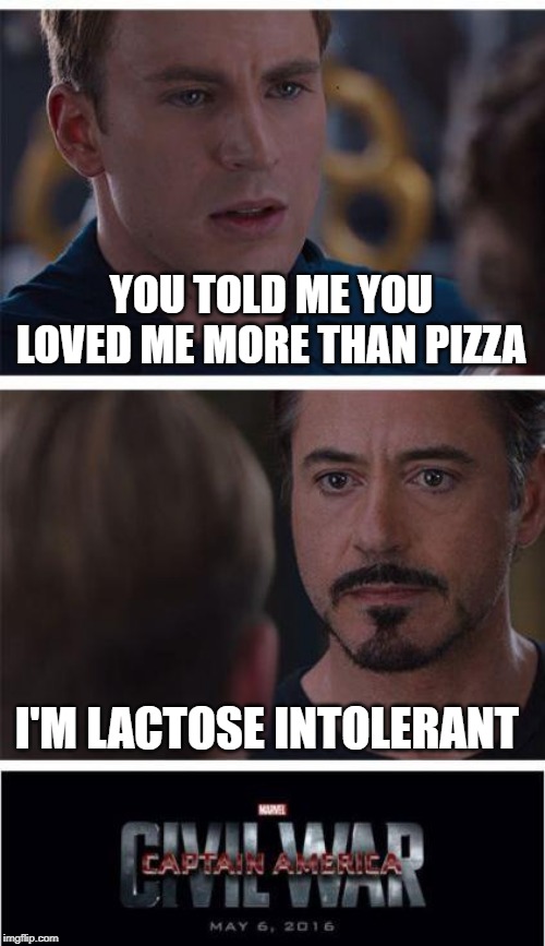 Marvel Civil War 1 | YOU TOLD ME YOU LOVED ME MORE THAN PIZZA; I'M LACTOSE INTOLERANT | image tagged in memes,marvel civil war 1 | made w/ Imgflip meme maker