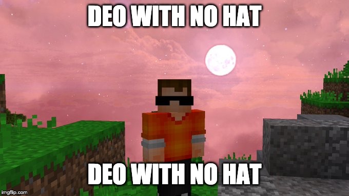 Deo With No Hat | DEO WITH NO HAT; DEO WITH NO HAT | image tagged in timedeo,minecraft,pvpmemes,killmesoftly,deo,technoblade | made w/ Imgflip meme maker