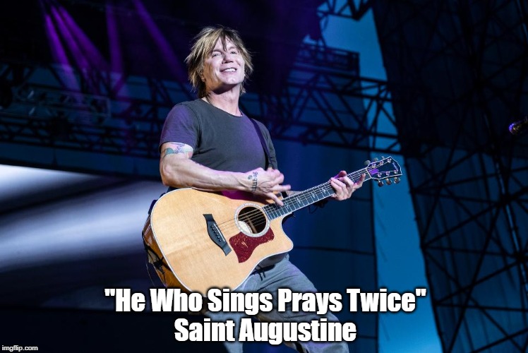 Saint Augustine: "He Who Sings Prays Twice" | "He Who Sings Prays Twice"
Saint Augustine | image tagged in st augustine,singing,making music,john rzeznik,googoodolls,church is the only place people regularly get together to sing | made w/ Imgflip meme maker