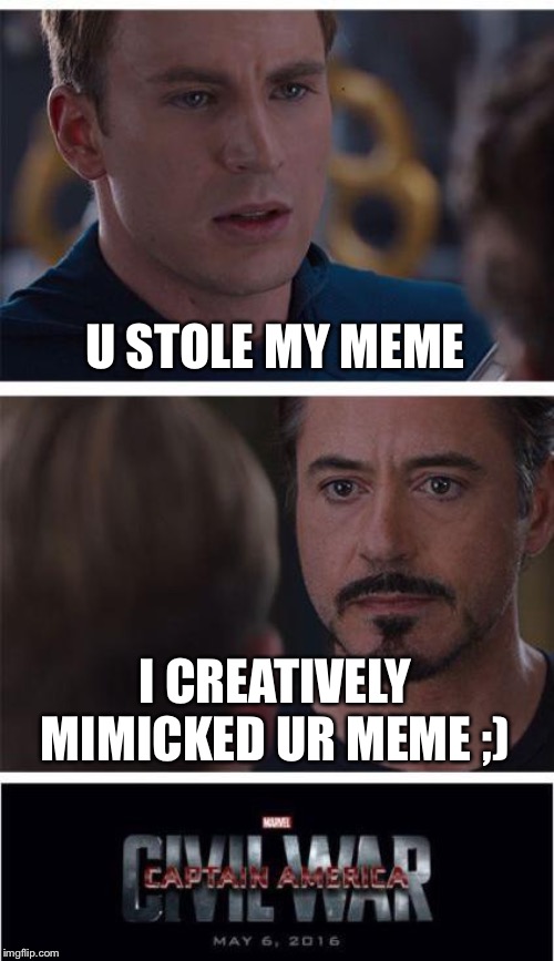 Marvel Civil War 1 Meme | U STOLE MY MEME; I CREATIVELY MIMICKED UR MEME ;) | image tagged in memes,marvel civil war 1 | made w/ Imgflip meme maker