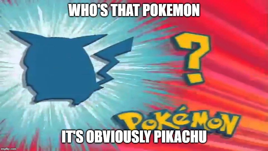 Who's that Pokemon | WHO'S THAT POKEMON; IT'S OBVIOUSLY PIKACHU | image tagged in who's that pokemon | made w/ Imgflip meme maker