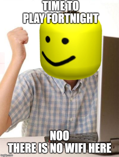 TIME TO PLAY FORTNIGHT; NOO
THERE IS NO WIFI HERE | image tagged in gaming | made w/ Imgflip meme maker