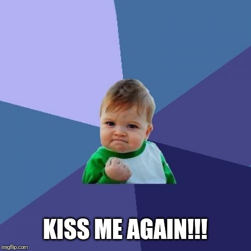Success Kid | KISS ME AGAIN!!! | image tagged in memes,success kid | made w/ Imgflip meme maker