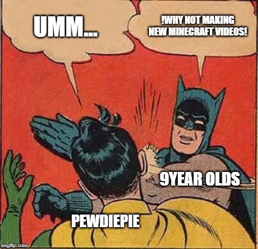 Batman Slapping Robin Meme | UMM... !WHY NOT MAKING NEW MINECRAFT VIDEOS! 9YEAR OLDS; PEWDIEPIE | image tagged in memes,batman slapping robin | made w/ Imgflip meme maker