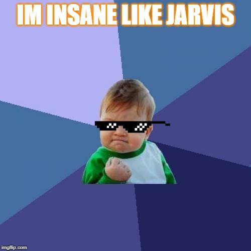 Success Kid Meme | IM INSANE LIKE JARVIS | image tagged in memes,success kid | made w/ Imgflip meme maker