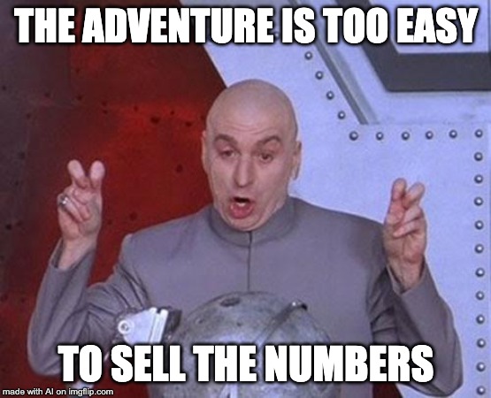 Dr Evil Laser | THE ADVENTURE IS TOO EASY; TO SELL THE NUMBERS | image tagged in memes,dr evil laser | made w/ Imgflip meme maker