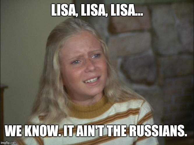 Marsha Marsha Marsha | LISA, LISA, LISA... WE KNOW. IT AIN'T THE RUSSIANS. | image tagged in marsha marsha marsha | made w/ Imgflip meme maker