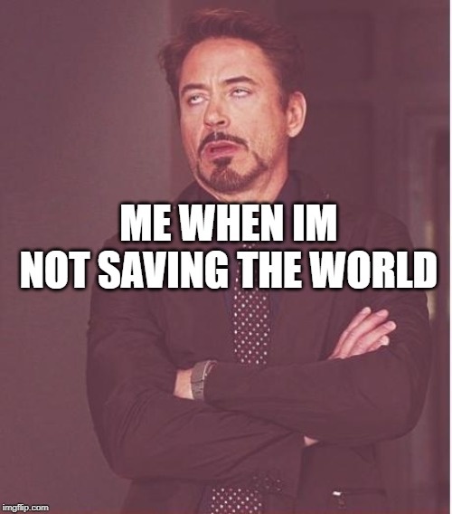 Face You Make Robert Downey Jr Meme | ME WHEN IM NOT SAVING THE WORLD | image tagged in memes,face you make robert downey jr | made w/ Imgflip meme maker