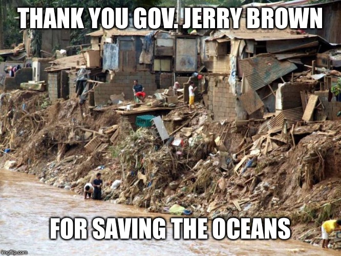 California | THANK YOU GOV. JERRY BROWN; FOR SAVING THE OCEANS | image tagged in california,oceans,jerry brown,shithole,liberals,plastic straws | made w/ Imgflip meme maker