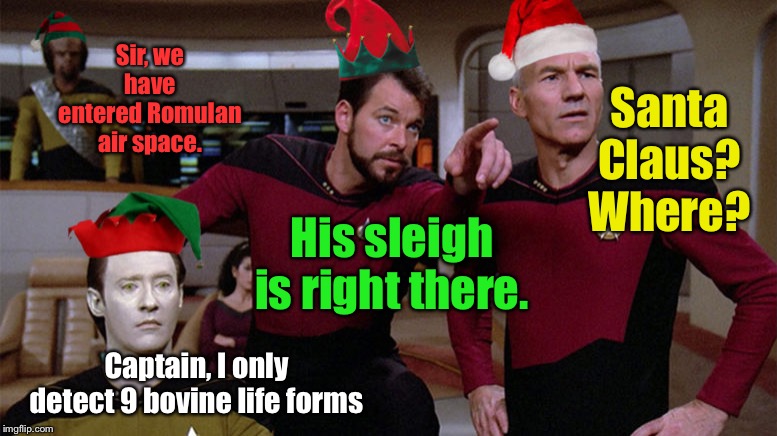 Have a very Romulan Christmas this year | Sir, we have entered Romulan air space. Santa Claus? Where? His sleigh is right there. Captain, I only detect 9 bovine life forms | image tagged in star trek,santa claus,reindeer,romulans,picard | made w/ Imgflip meme maker