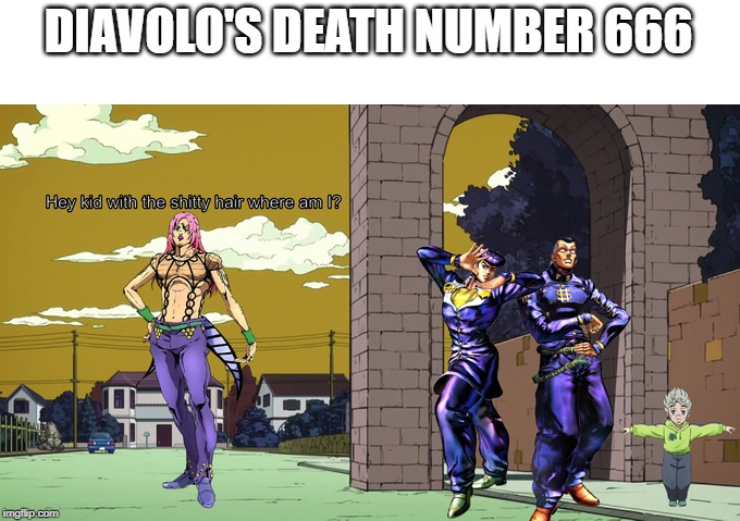 DIAVOLO'S DEATH NUMBER 666 | image tagged in jojo's bizarre adventure,death,666 | made w/ Imgflip meme maker