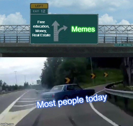 Left Exit 12 Off Ramp | Free education, Money, Real Estate; Memes; Most people today | image tagged in memes,left exit 12 off ramp | made w/ Imgflip meme maker