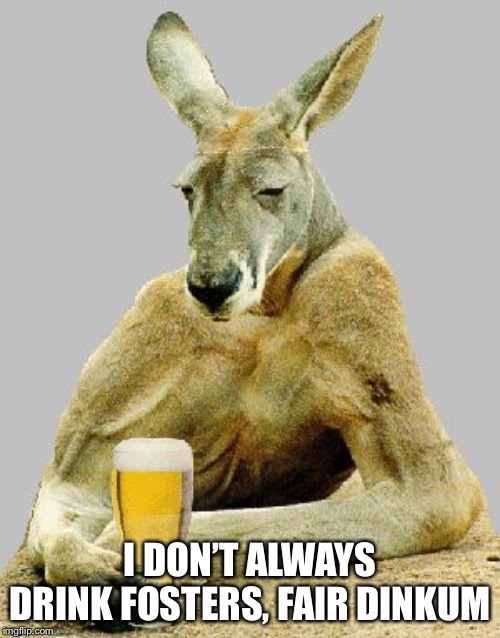 Cool Kangaroo | I DON’T ALWAYS DRINK FOSTERS, FAIR DINKUM | image tagged in cool kangaroo | made w/ Imgflip meme maker