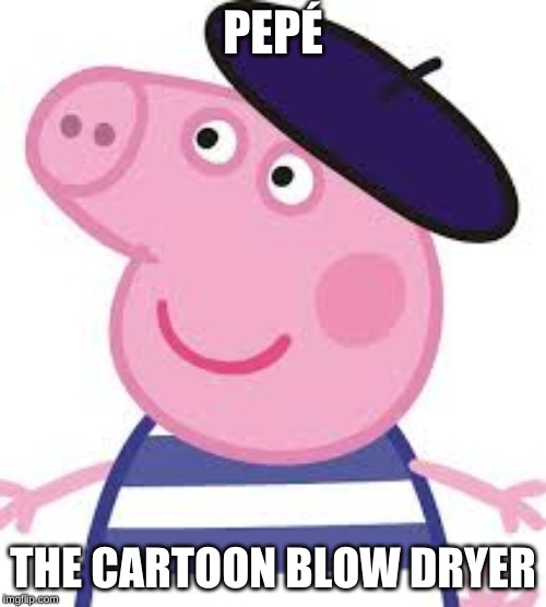 Blow dryer pig | PEPÉ; THE CARTOON BLOW DRYER | image tagged in peppa pig,memes,funny,lol | made w/ Imgflip meme maker