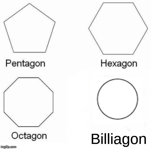 Pentagon Hexagon Octagon | Billiagon | image tagged in memes,pentagon hexagon octagon | made w/ Imgflip meme maker