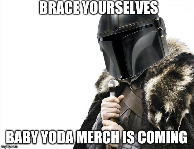 Baby yoda is coming | BRACE YOURSELVES; BABY YODA MERCH IS COMING | image tagged in memes,star wars,the mandalorian,baby yoda,disney plus,funny | made w/ Imgflip meme maker