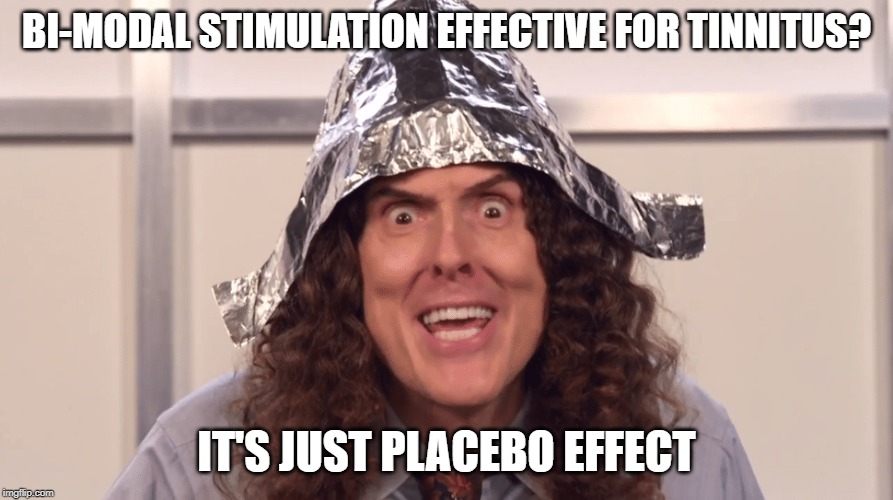 BI-MODAL STIMULATION EFFECTIVE FOR TINNITUS? IT'S JUST PLACEBO EFFECT | image tagged in weird al yankovic | made w/ Imgflip meme maker