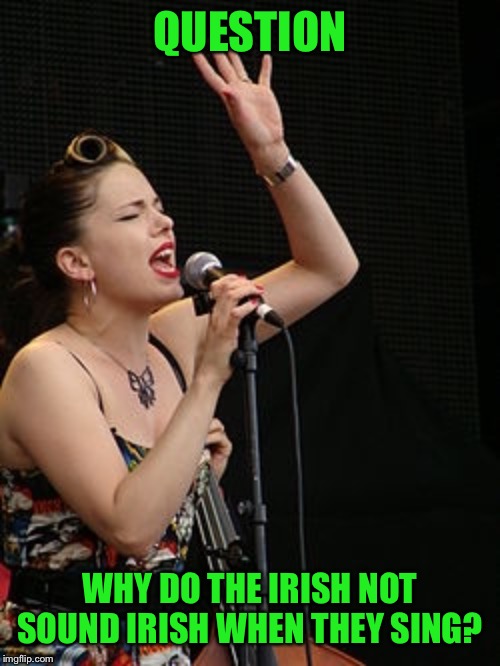 Not looking at you TD, but what's going on? Seriously, you guys faking that accent all this time? | QUESTION; WHY DO THE IRISH NOT SOUND IRISH WHEN THEY SING? | image tagged in the think tank,imelda may | made w/ Imgflip meme maker