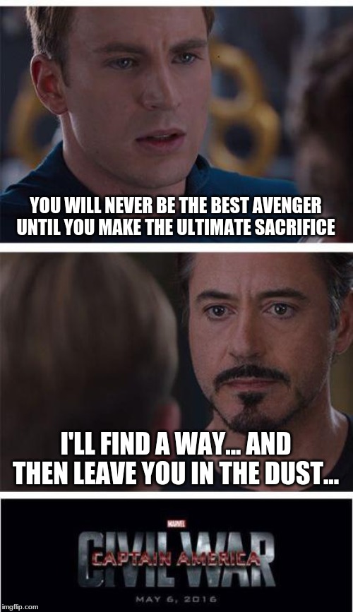 Marvel Civil War 1 Meme | YOU WILL NEVER BE THE BEST AVENGER UNTIL YOU MAKE THE ULTIMATE SACRIFICE; I'LL FIND A WAY... AND THEN LEAVE YOU IN THE DUST... | image tagged in memes,marvel civil war 1 | made w/ Imgflip meme maker