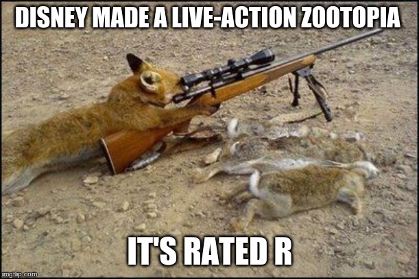 Fox with rifle | DISNEY MADE A LIVE-ACTION ZOOTOPIA; IT'S RATED R | image tagged in fox with rifle | made w/ Imgflip meme maker