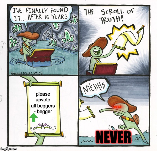 The Legendary scroll of truth - stop begging for upvotes | please upvote all beggers - begger; NEVER | image tagged in memes,the scroll of truth,funny,upvote begging | made w/ Imgflip meme maker