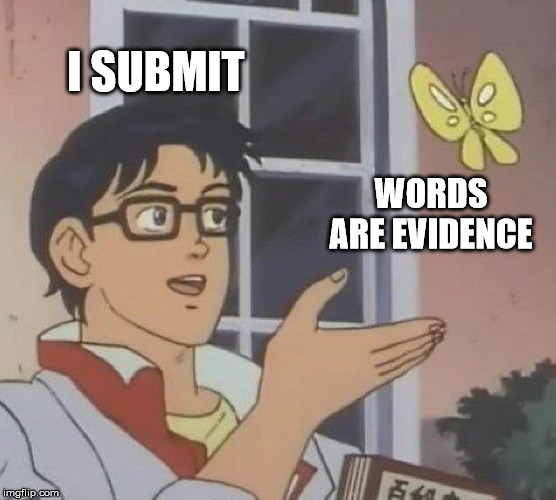 Is This A Pigeon Meme | I SUBMIT; WORDS ARE EVIDENCE | image tagged in memes,is this a pigeon | made w/ Imgflip meme maker