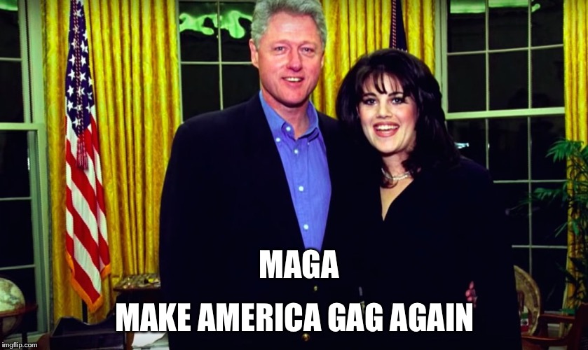 Bill Clinton and Monica Lewinsky | MAKE AMERICA GAG AGAIN; MAGA | image tagged in bill clinton and monica lewinsky | made w/ Imgflip meme maker