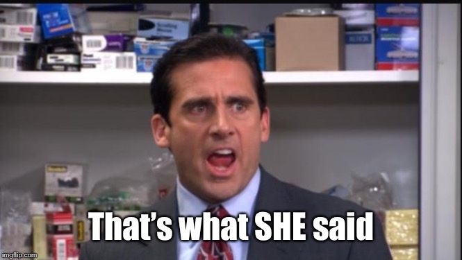 That's what she said the office Michael Scott | That’s what SHE said | image tagged in that's what she said the office michael scott | made w/ Imgflip meme maker