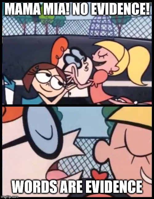 Say it Again, Dexter Meme | MAMA MIA! NO EVIDENCE! WORDS ARE EVIDENCE | image tagged in memes,say it again dexter | made w/ Imgflip meme maker