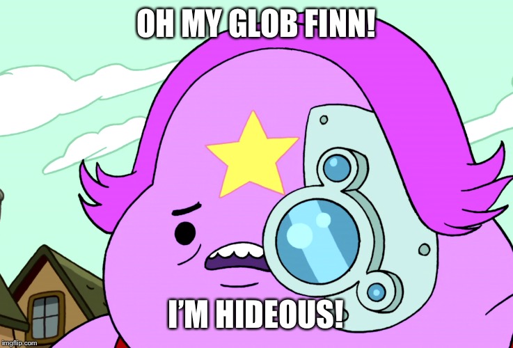 OH MY GLOB FINN! I’M HIDEOUS! | made w/ Imgflip meme maker