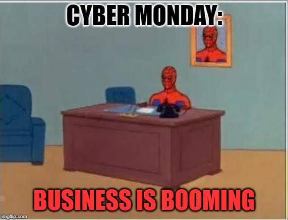 Spiderman Business | CYBER MONDAY:; BUSINESS IS BOOMING | image tagged in memes,spiderman computer desk,spiderman,cyber monday | made w/ Imgflip meme maker