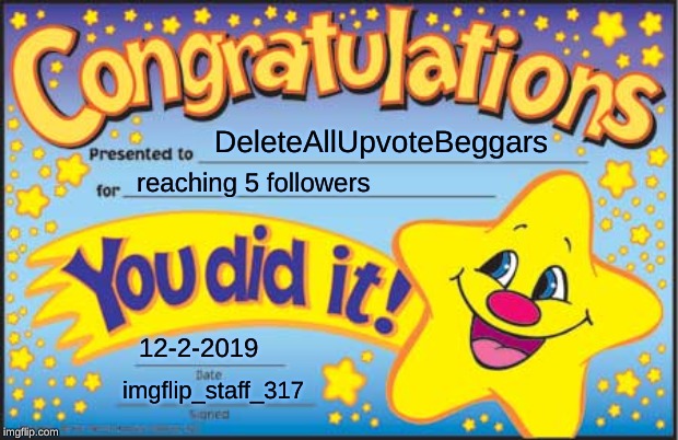 Happy Star Congratulations | DeleteAllUpvoteBeggars; reaching 5 followers; 12-2-2019; imgflip_staff_317 | image tagged in memes,happy star congratulations | made w/ Imgflip meme maker