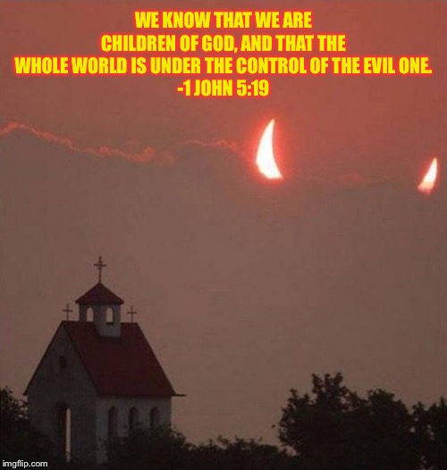 Sin crouches at the door | WE KNOW THAT WE ARE CHILDREN OF GOD, AND THAT THE WHOLE WORLD IS UNDER THE CONTROL OF THE EVIL ONE.
-1 JOHN 5:19 | image tagged in scripture,bible verse,holy bible,christianity | made w/ Imgflip meme maker