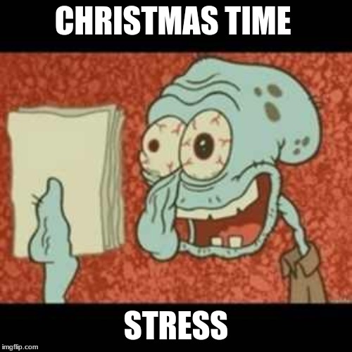 Stressed out Squidward | CHRISTMAS TIME; STRESS | image tagged in stressed out squidward | made w/ Imgflip meme maker
