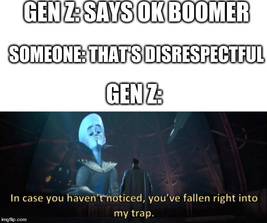 Megamind trap template | GEN Z: SAYS OK BOOMER; SOMEONE: THAT'S DISRESPECTFUL; GEN Z: | image tagged in megamind trap template | made w/ Imgflip meme maker