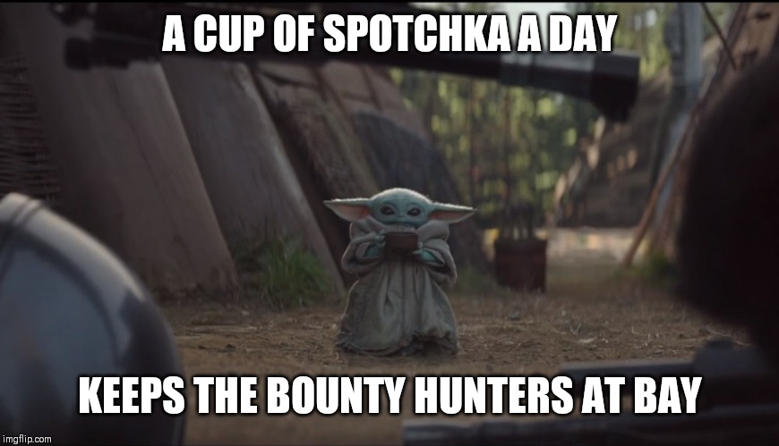 Baby Yoda Soup | A CUP OF SPOTCHKA A DAY; KEEPS THE BOUNTY HUNTERS AT BAY | image tagged in baby yoda soup | made w/ Imgflip meme maker
