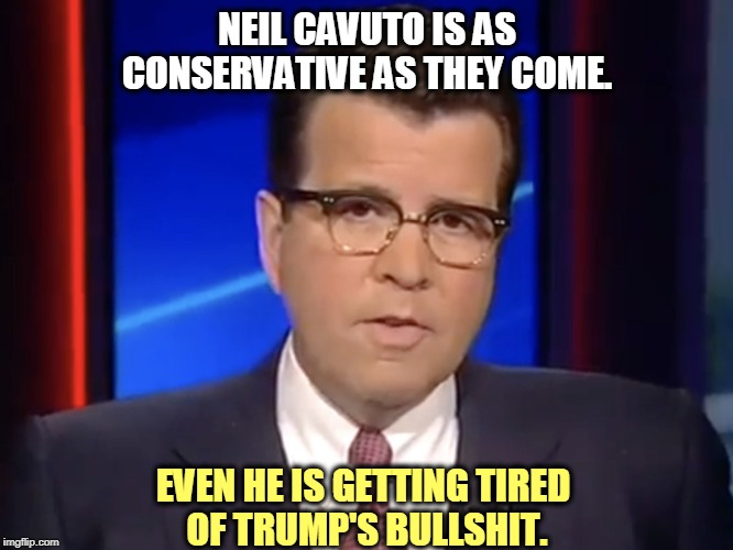 You can hate liberals and hate Trump too. | NEIL CAVUTO IS AS CONSERVATIVE AS THEY COME. EVEN HE IS GETTING TIRED 
OF TRUMP'S BULLSHIT. | image tagged in neil cavuto conservative but not pro-trump,neil cavuto,fox news,trump,bullshit,more bullshit | made w/ Imgflip meme maker