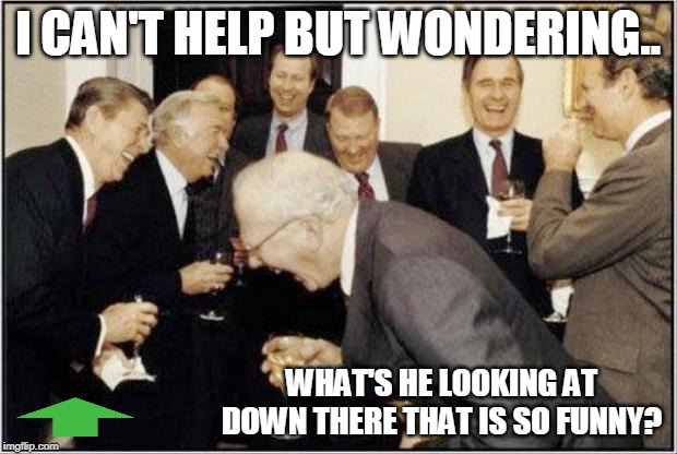 Politicians Laughing | I CAN'T HELP BUT WONDERING.. WHAT'S HE LOOKING AT DOWN THERE THAT IS SO FUNNY? | image tagged in politicians laughing | made w/ Imgflip meme maker