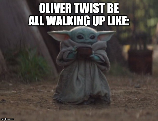 Baby yoda cup OLIVER TWIST BE ALL WALKING UP LIKE: image tagged in baby yod...