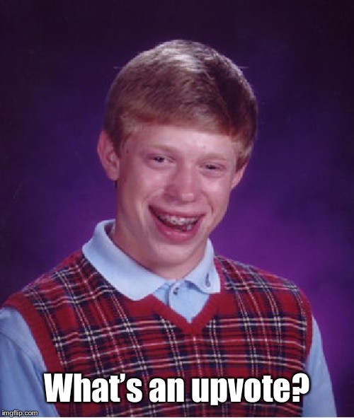 Bad Luck Brian Meme | What’s an upvote? | image tagged in memes,bad luck brian | made w/ Imgflip meme maker