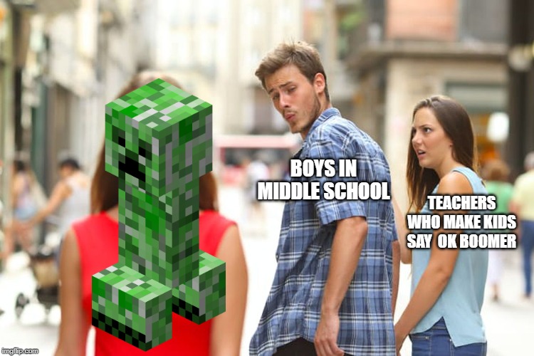 Distracted Boyfriend | BOYS IN MIDDLE SCHOOL; TEACHERS WHO MAKE KIDS SAY  OK BOOMER | image tagged in memes,distracted boyfriend | made w/ Imgflip meme maker
