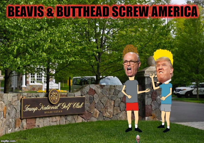 Stoners Would Do A Better Job | BEAVIS & BUTTHEAD SCREW AMERICA | image tagged in donald trump,rudy giuliani,beavis and butthead | made w/ Imgflip meme maker