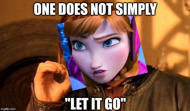 One Does Not Simply |  ONE DOES NOT SIMPLY; "LET IT GO" | image tagged in memes,one does not simply | made w/ Imgflip meme maker