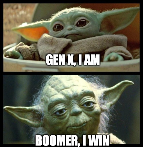 baby yoda | GEN X, I AM; BOOMER, I WIN | image tagged in baby yoda | made w/ Imgflip meme maker