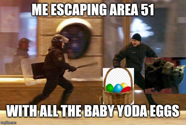 Saving yoda from area 51 |  ME ESCAPING AREA 51; WITH ALL THE BABY YODA EGGS | image tagged in police chasing guy,area 51,baby yoda,aliens | made w/ Imgflip meme maker