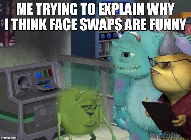 me trying to explain why I think face swaps are funny | ME TRYING TO EXPLAIN WHY I THINK FACE SWAPS ARE FUNNY | image tagged in mike wazowski trying to explain | made w/ Imgflip meme maker