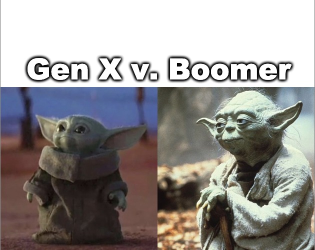 Baby Yoda Old Yoda |  Gen X v. Boomer | image tagged in baby yoda old yoda | made w/ Imgflip meme maker