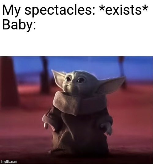 Baby Yoda watching cutely | My spectacles: *exists*
Baby: | image tagged in baby yoda watching cutely | made w/ Imgflip meme maker